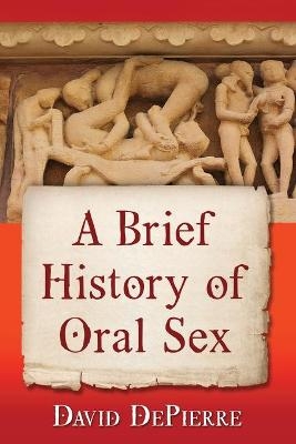 A Brief History of Oral Sex - David Depierre