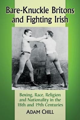 Bare-Knuckle Britons and Fighting Irish - Adam Chill