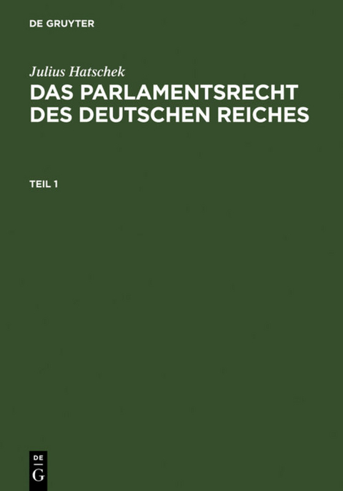 Julius Hatschek: Das Parlamentsrecht des Deutschen Reiches / Julius Hatschek: Das Parlamentsrecht des Deutschen Reiches. Teil 1 - Julius Hatschek