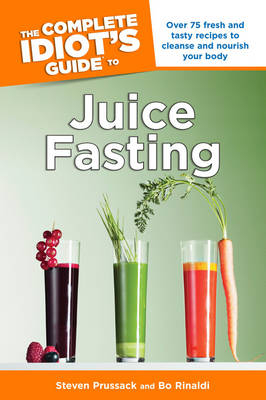 The Complete Idiot's Guide to Juice Fasting - Steven Prussack, Bo Rinaldi