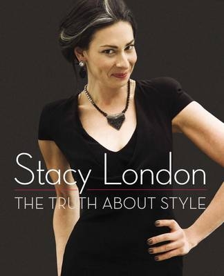 The Truth About Style, - Stacy London