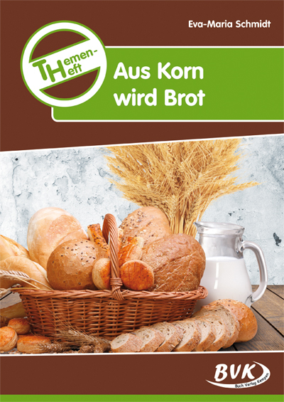 Themenheft Aus Korn wird Brot - Eva-Maria Schmidt