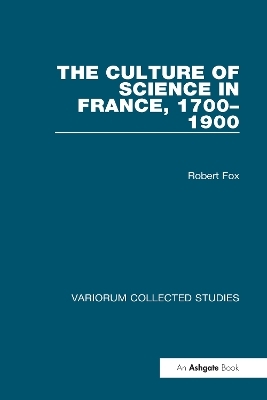 The Culture of Science in France, 1700–1900 - Robert Fox