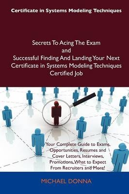 Certificate in Systems Modeling Techniques Secrets to Acing the Exam and Successful Finding and Landing Your Next Certificate in Systems Modeling Techniques Certified Job - Michael Donna