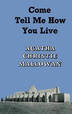 Come, Tell Me How You Live - Agatha Christie