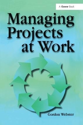 Managing Projects at Work - Gordon Webster