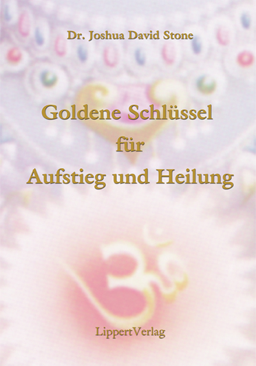 Die Goldenen Schlüssel zu Aufstieg und Heilung - Joshua D Stone