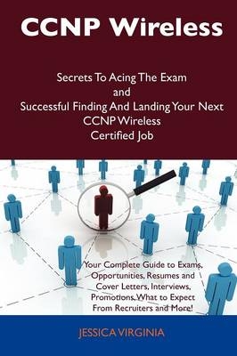 CCNP Wireless Secrets to Acing the Exam and Successful Finding and Landing Your Next CCNP Wireless Certified Job - Jessica Virginia