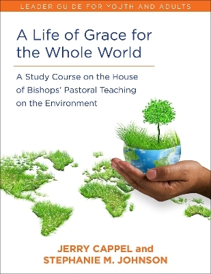 A Life of Grace for the Whole World, Leader's Guide - Jerry Cappel, Stephanie McDyre Johnson