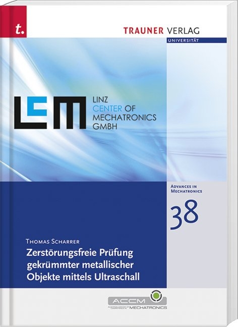 Zerstörungsfreie Prüfung gekrümmter metallischer Objekte mittels Ultraschall, Schriftenreihe Advances in Mechatronics, Bd. 38 - Thomas Scharrer