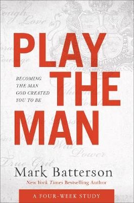 Play the Man Curriculum Kit – Becoming the Man God Created You to Be - Mark Batterson