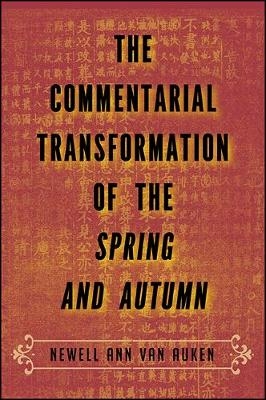 The Commentarial Transformation of the Spring and Autumn - Newell Ann Van Auken