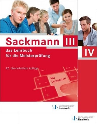 Sackmann - das Lehrbuch für die Meisterprüfung Teil III und IV - Ulrich Brand, Holger Busch, Detlef Buschfeld, Friedrich-Hubert Esser, Helmar Franz, Lothar Günther, Sybille Hänel, Thomas Hintz, Hans-Jürgen Ibe, Frank Jäger, Rainer Kissel, Katrin Koch, Beate Kramer, Matthias Kurz, Elke Lamprea, Dorrit Mai, Dietmar Michalek-Riehl, Gerhard Müller, Eckard Nikolaizig, Harry Nöthe, Rainer Nolten, Dominik Ostendorf, Rolf Richard Rehbold, Günter Schlenke, Gabriele Schöne-Sobolewski, Martina Seifarth, Herbert Quant, Heinz Richtarsky, Uwe Schaumann, Matthias Steinbild, Werner Stephany, Volker Thienenkamp, Wolfgang Weihrauch