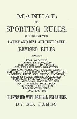 Manual of Sporting Rules, Comprising the Latest and Best Authenticated Revised Rules, Governing - Ed James