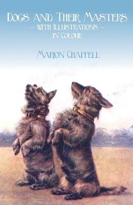 Dogs and Their Masters with Illustrations in Colour - Marion Chappell