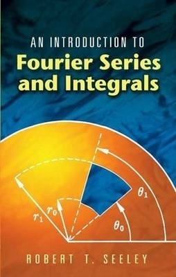 An Introduction to Fourier Series and Integrals - Robert T Seeley