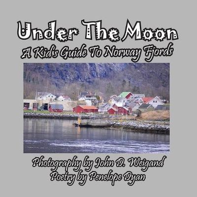 Under the Moon -- A Kid's Guide To Norway Fjords - Penelope Dyan