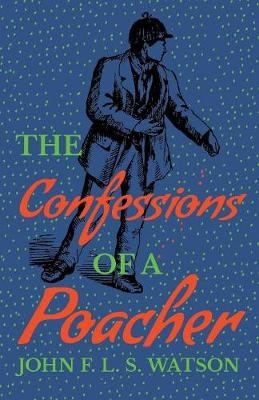 The Confessions of a Poacher - John F L S Watson