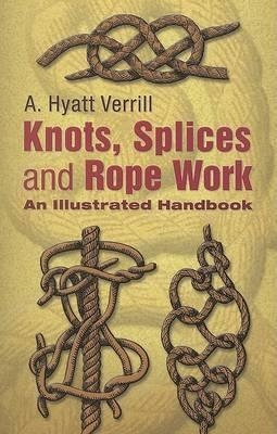 Knots, Splices and Rope Work - A Hyatt Verrill, Paulette Macfarlan