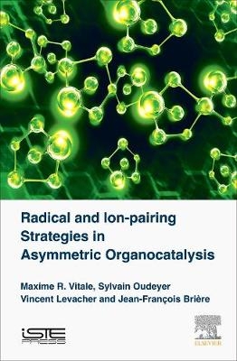 Radical and Ion-pairing Strategies in Asymmetric Organocatalysis - Maxime R Vitale, Sylvain Oudeyer, Vincent Levacher, Jean-Francois Briere