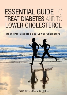 Essential Guide to Treat Diabetes and to Lower Cholesterol - Howard T Joe