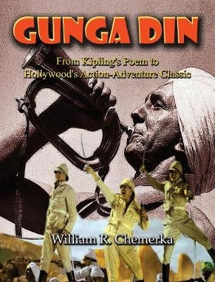 Gunga Din From Kipling's Poem to Hollywood's Action-Adventure Classic (hardback) - William R Chemerka