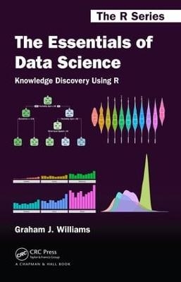 The Essentials of Data Science: Knowledge Discovery Using R - Graham J. Williams