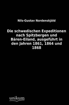 Die schwedischen Expeditionen nach Spitzbergen und Bären-Eiland, ausgeführt in den Jahren 1861, 1864 und 1868 - Nils-Gustav Nordenskjöld