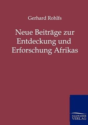 Neue Beiträge zur Entdeckung und Erforschung Afrikas - Gerhard Rohlfs