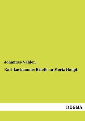 Karl Lachmanns Briefe an Moriz Haupt - Johannes Vahlen