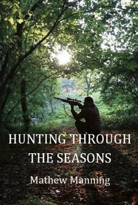 Air Rifle Hunting Through the Seasons: A Guide to Fieldcraft - Mathew Manning