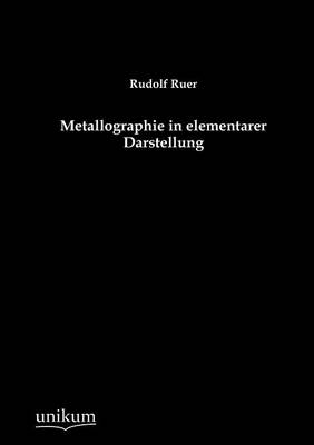 Metallographie in elementarer Darstellung - Rudolf Ruer