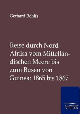 Reise durch Nord-Afrika vom Mittelländischen Meere bis zum Busen von Guinea: 1865 bis 1867 - Gerhard Rohlfs