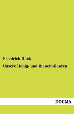 Unsere Honig- und Bienenpflanzen - Friedrich Huck