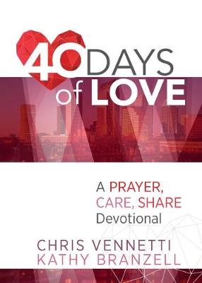 40 Days of Love: Living Out a Prayer, Care, Share Lifestyle - Kathy Branzell, Chris Vennetti