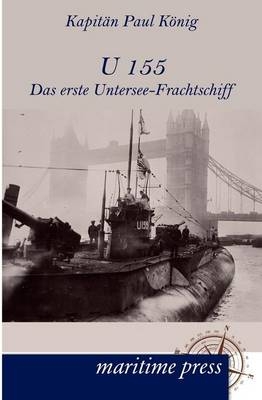 U 155 - Das erste Untersee-Frachtschiff - Paul Koenig