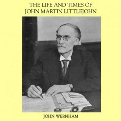 The Life and Times of John Martin Littlejohn - John Wernham