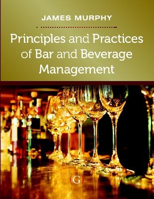 Principles and Practices of Bar and Beverage Management - James Murphy