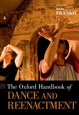 The Oxford Handbook of Dance and Reenactment - Mark Franko