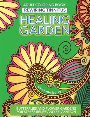 Tinnitus Art Therapy. Healing Garden Adult Coloring Book - Charlotte Berry