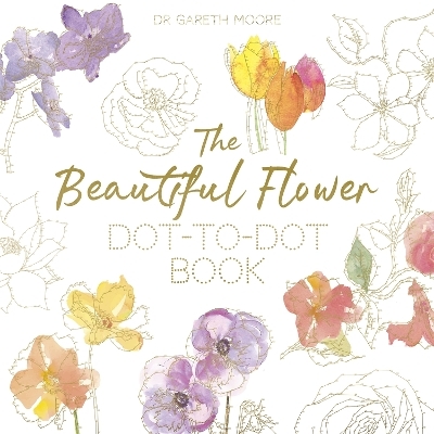 The Beautiful Flower Dot-to-Dot Book - Gareth Moore