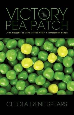 Victory in the Pea Patch - Cleola Irene Spears