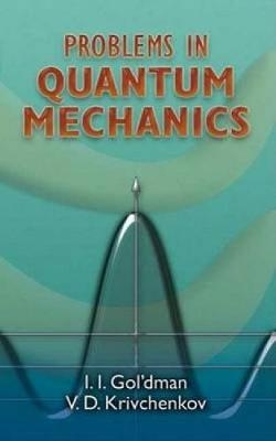 Problems in Quantum Mechanics - I I Goldman, V D Krivchenkov