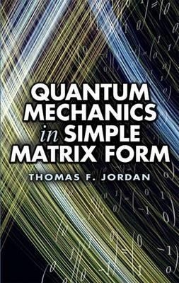 Quantum Mechanics in Simple Matrix Forms - Thomas F. Jordan