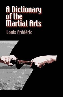 A Dictionary of the Martial Arts - Louis Frederic