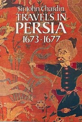 Travels in Persia, 1673-77 - Sir John Chardin