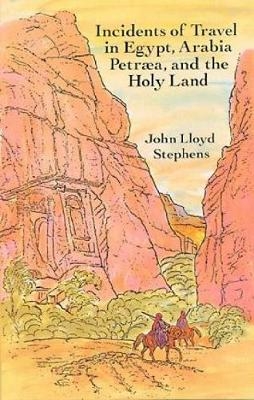 Incidents of Travel in Egypt, Arabia Petraea and the Holy Land - John L. Stephens