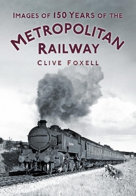 Images of 150 Years of the Metropolitan Railway - Clive Foxell