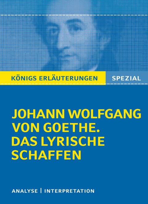 Königs Erläuterungen: Goethe. Das lyrische Schaffen. - Johann Wolfgang von Goethe