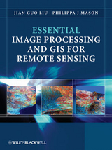 Essential Image Processing and GIS for Remote Sensing - Jian Guo Liu, Philippa J. Mason